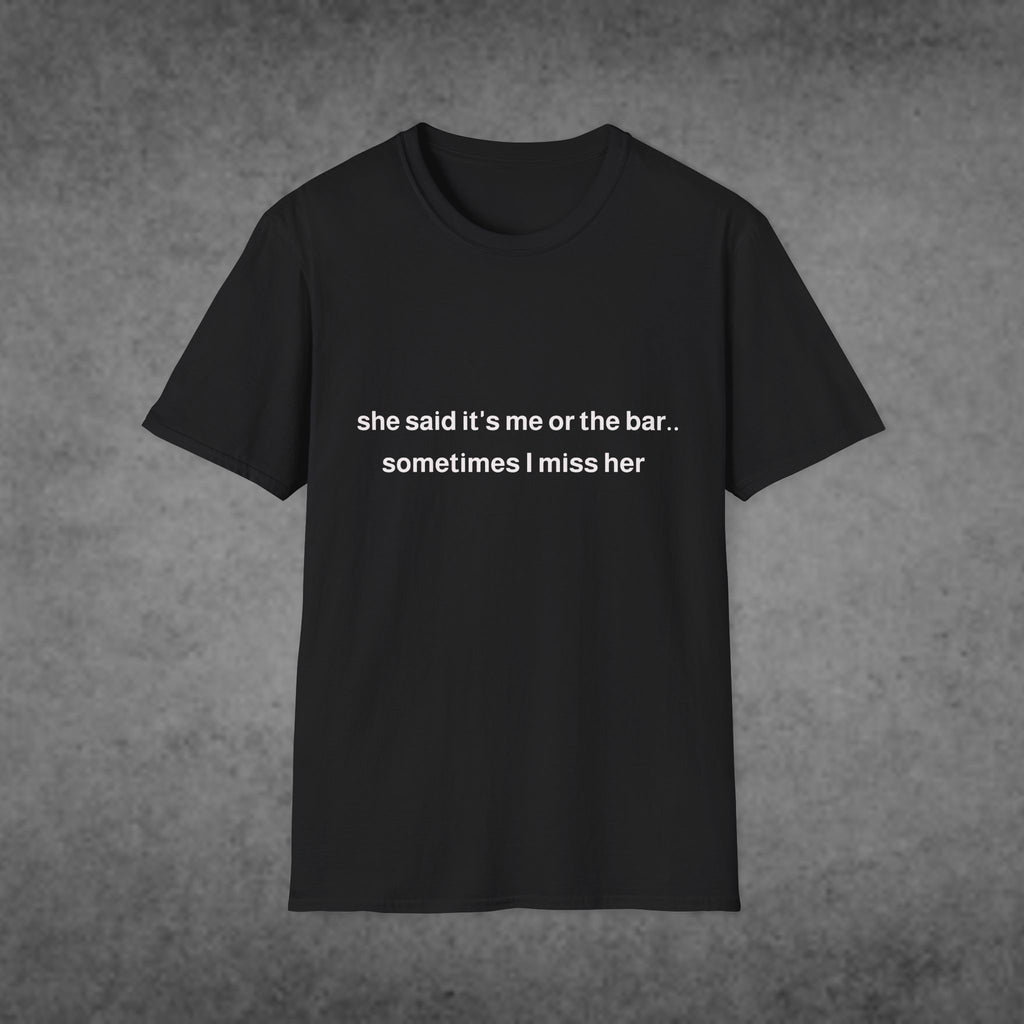 She Said It's Me or the Bar... Sometimes I Miss Her T-Shirt