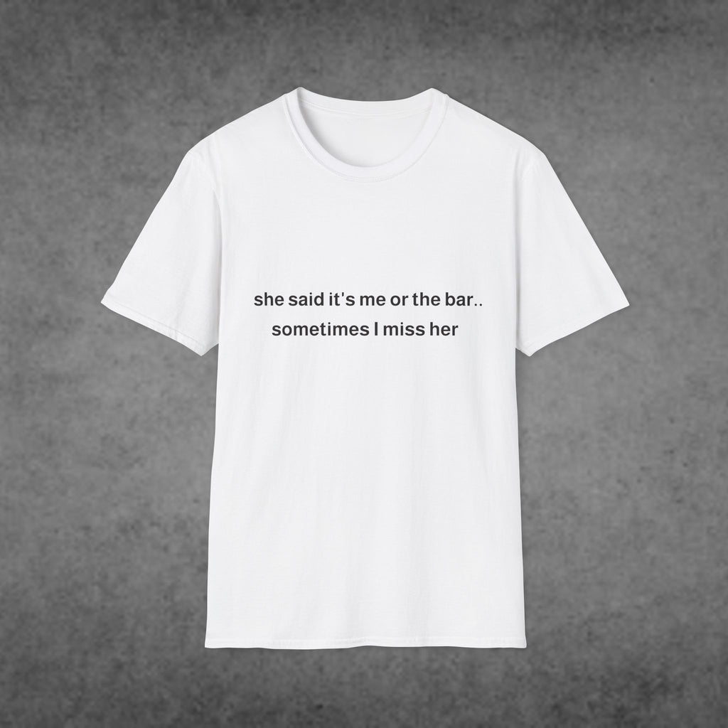 She Said It's Me or the Bar... Sometimes I Miss Her T-Shirt