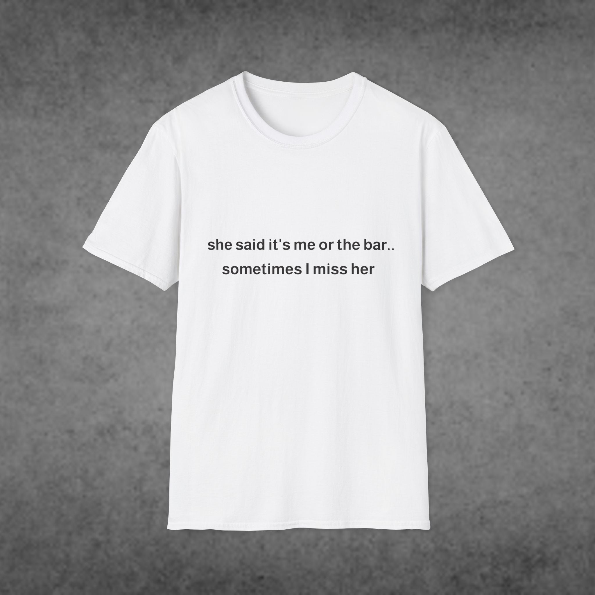 She Said It's Me or the Bar... Sometimes I Miss Her T-Shirt