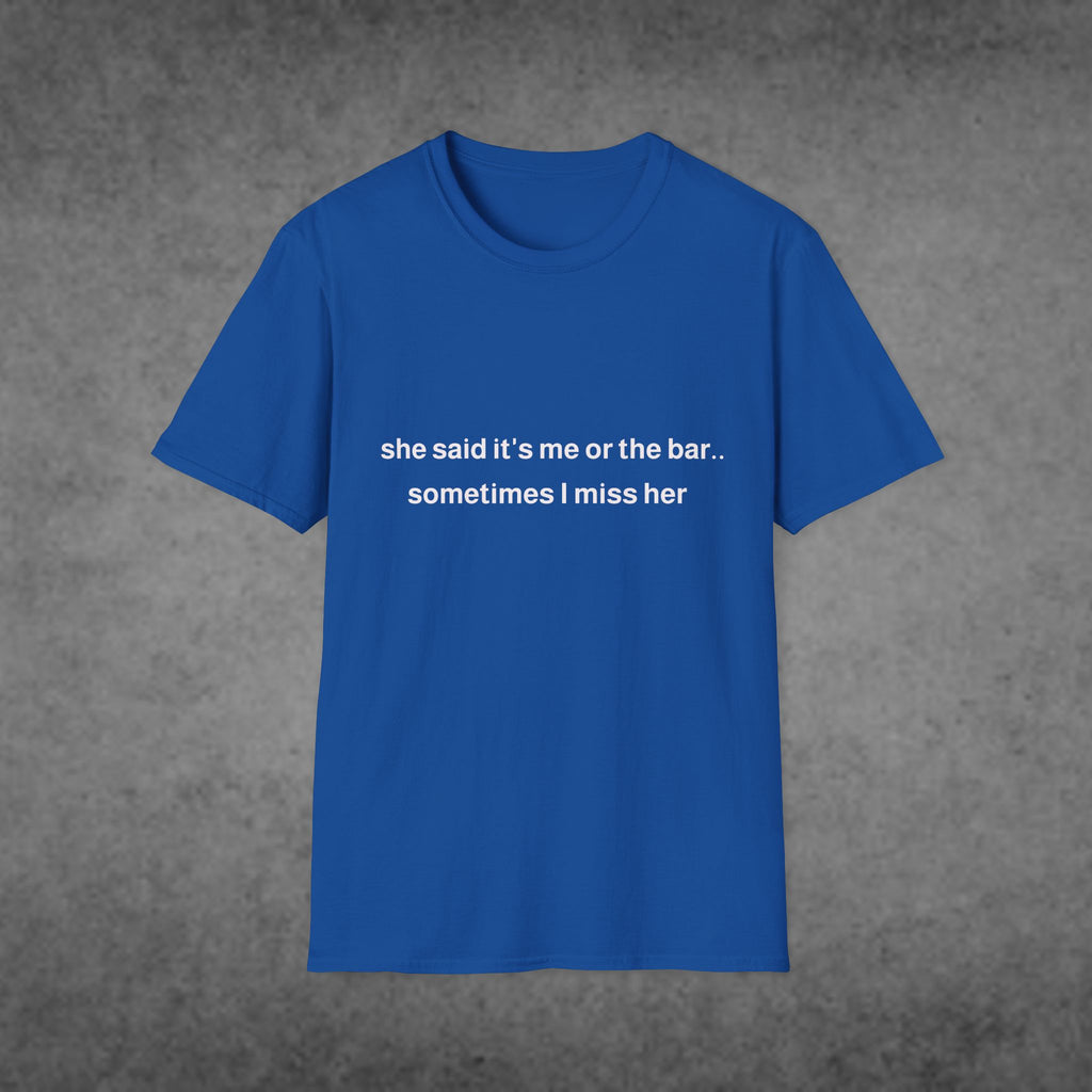 She Said It's Me or the Bar... Sometimes I Miss Her T-Shirt